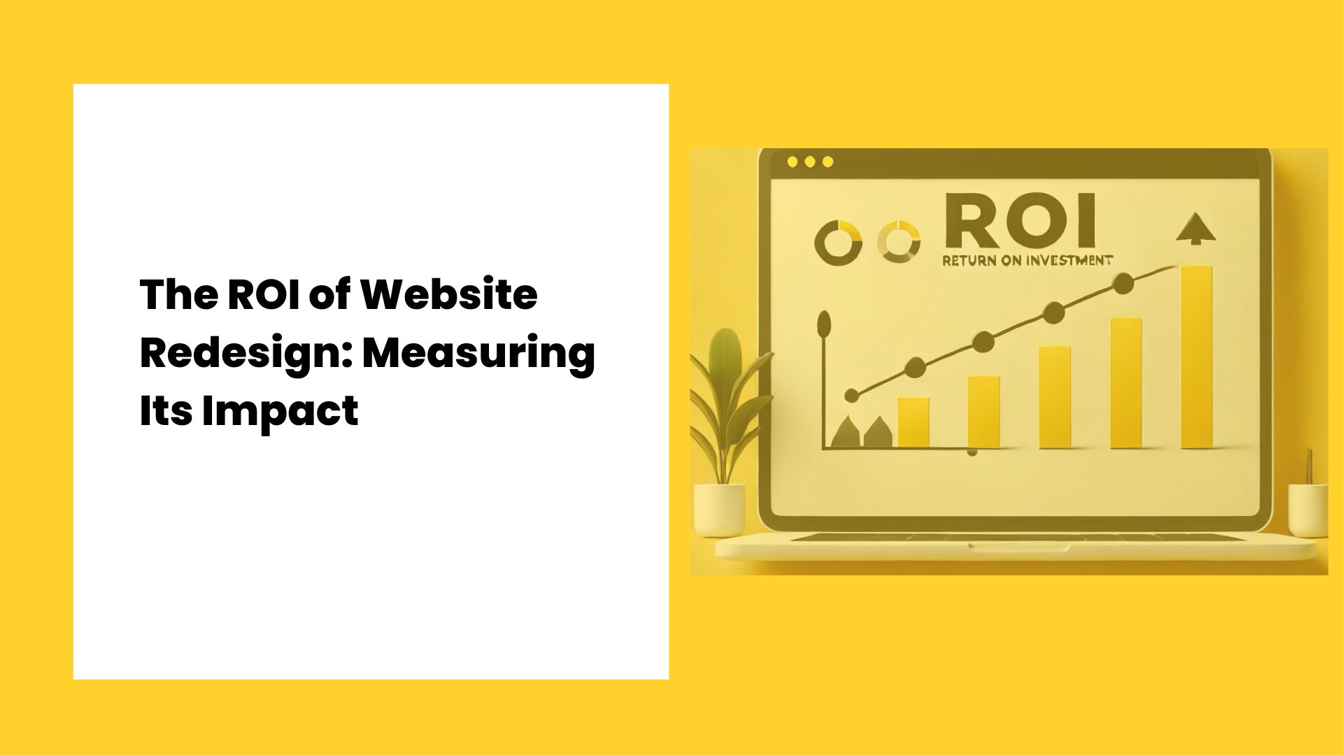 THE ROI of Website Redesign: Measuring the Impact of Your Website Redesign