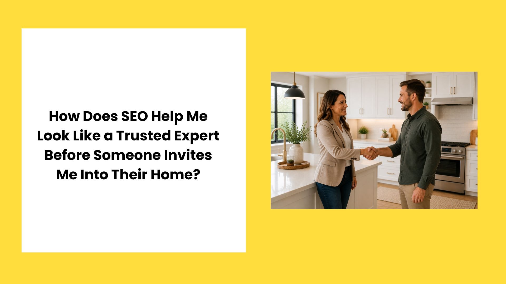 How Does SEO Help Me Look Like a Trusted Expert Before Someone Invites Me Into Their Home? 